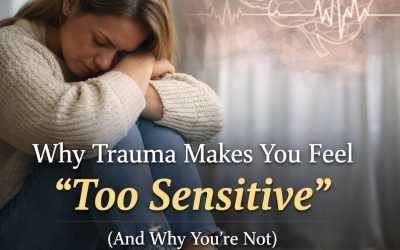 Why Trauma Makes You Feel “ Too Sensitive” (And Why You’re Not)